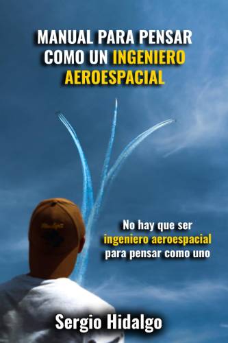 Manual para pensar como un ingeniero aeroespacial de Sergio Hidalgo (PDF)